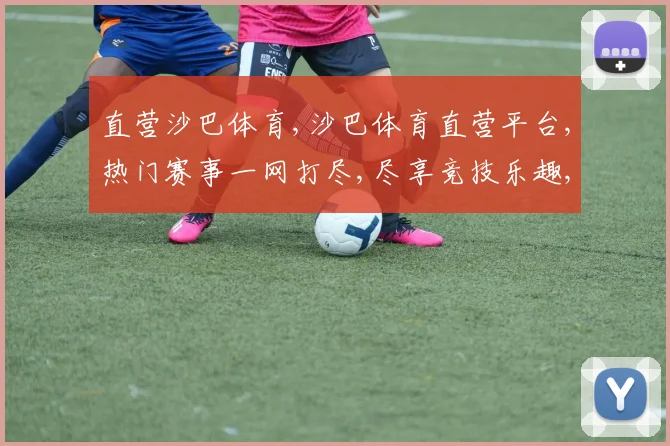 直营沙巴体育,沙巴体育直营平台,热门赛事一网打尽,尽享竞技乐趣,赢取丰厚回报