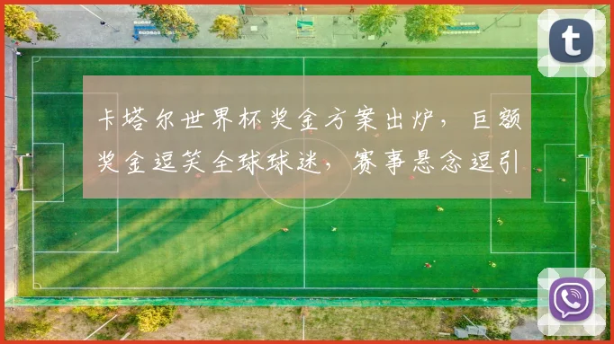 卡塔尔世界杯奖金方案出炉，巨额奖金逗笑全球球迷，赛事悬念逗引关注逗赞