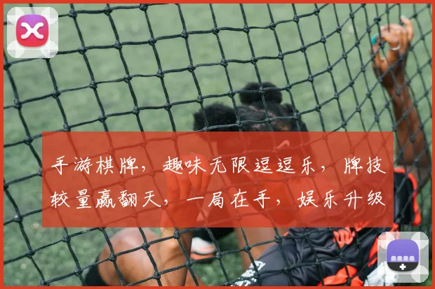 手游棋牌，趣味无限逗逗乐，牌技较量赢翻天，一局在手，娱乐升级
